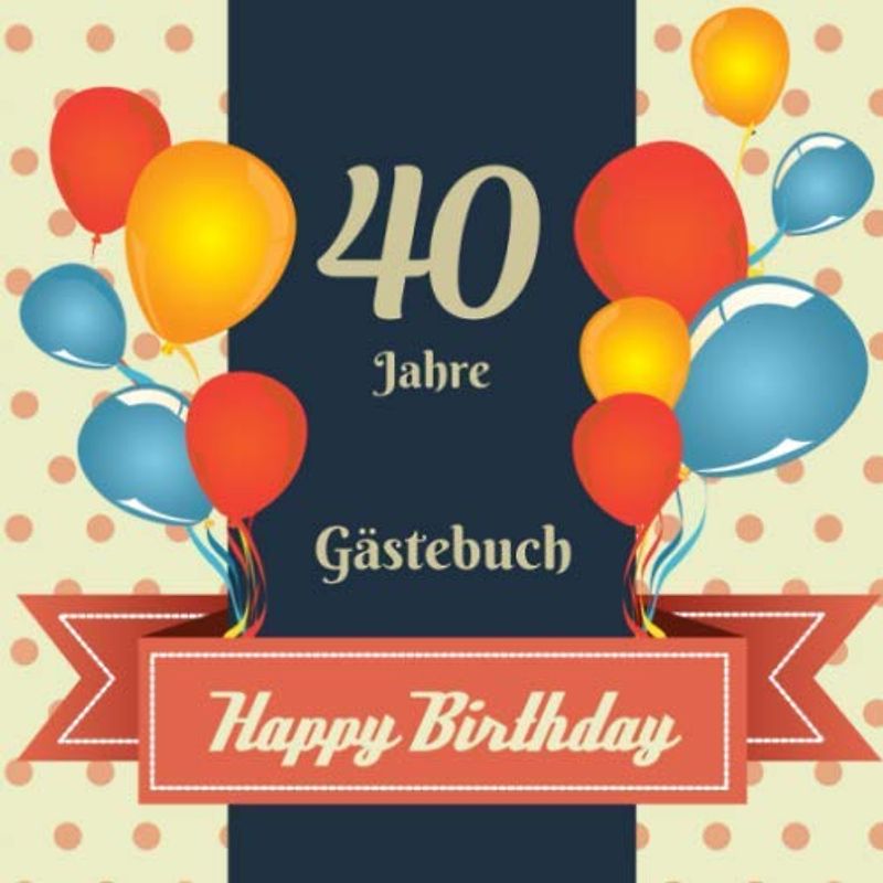 40 Jahre: Gästebuch zum Geburtstag | Zum Ausfüllen | Für bis zu 270 Gäste für die Geburtstagsfeier | Geschenkidee