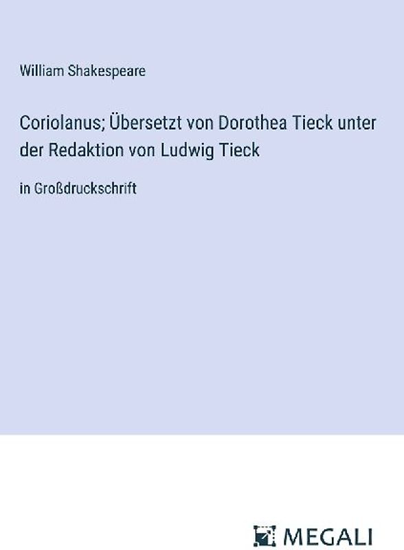 Coriolanus; Übersetzt von Dorothea Tieck unter der Redaktion von Ludwig Tieck