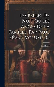 Les Belles De Nuit Ou Les Anges De La Famille, Par Paul Féval, Volume 3...