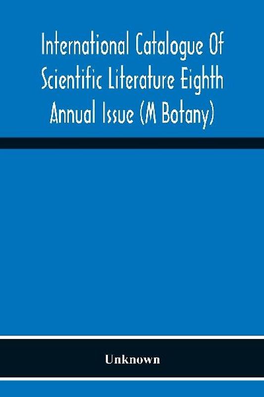 International Catalogue Of Scientific Literature Eighth Annual Issue (M Botany)