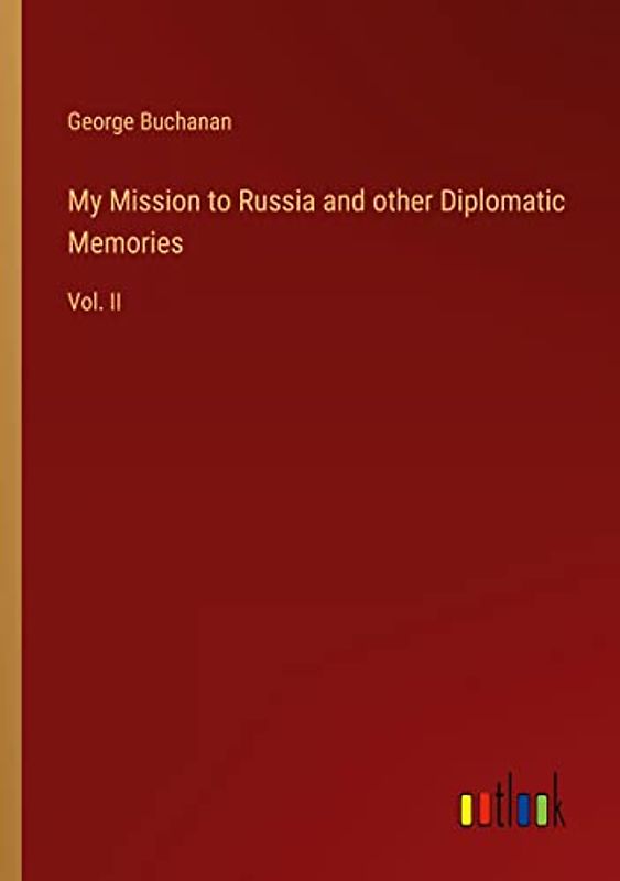 My Mission to Russia and other Diplomatic Memories: Vol. II