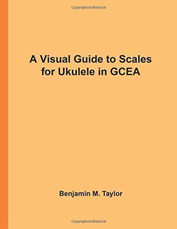A Visual Guide to Scales for Ukulele in GCEA: A Reference Text for Classical, Modal, Blues, Jazz and Exotic Scales (Fingerboard Charts for Classical, ... Scales on Stringed Instruments, Band 15)