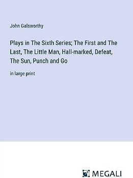 Plays in The Sixth Series; The First and The Last, The Little Man, Hall-marked, Defeat, The Sun, Punch and Go