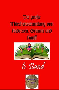 Die große Märchensammlung von Andersen, Grimm und Hauff / Die große Märchensammlung von Andersen, Grimm und Hauff. 6. Band