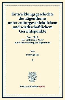 Entwicklungsgeschichte des Eigenthums unter culturgeschichtlichem und wirthschaftlichem Gesichtspunkte.