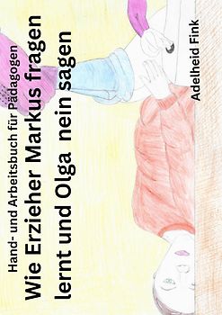 Hand- und Arbeitsbuch für Pädagogen / Wie Erzieher Markus fragen lernt und Olga nein sagen