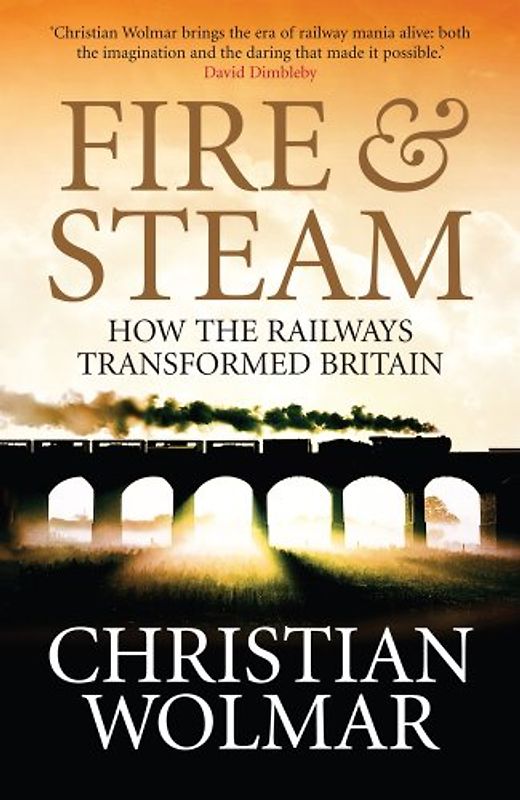 Fire and Steam: A New History of the Railways in Britain