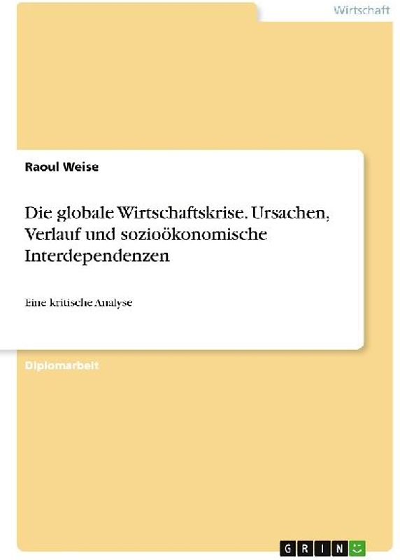 Die globale Wirtschaftskrise. Ursachen, Verlauf und sozioökonomische Interdependenzen