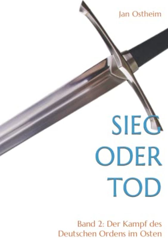 Sieg oder Tod: Band 2: Der Kampf des Deutschen Ordens im Osten