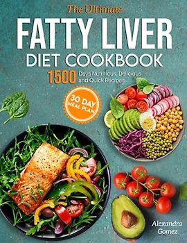 The Ultimate Fatty Liver Diet Cookbook: 1500 Days Nutritious, Delicious and Quick Recipes with 30-Day Meal Plan Included