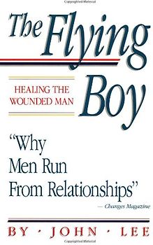 The Flying Boy: Healing the Wounded Man: Why Men Run from Relationships - Lee, John H.