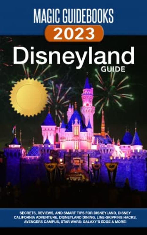 Magic Guidebooks Disneyland Guide 2023: Disneyland Tips, Virtual Queue Tricks, Disney Genie+ Strategy, Disney California Adventure, Star Wars Galaxy's Edge, Avengers Campus, Dining, Hidden Mickeys
