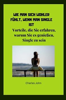 WIE MAN SICH WOHLER FÜHLT, WENN MAN SINGLE IST: Vorteile, die Sie erfahren, warum Sie es genießen, Single zu sein