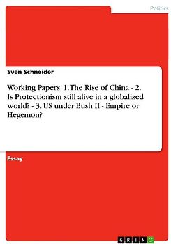 Working Papers: 1. The Rise of China  - 2. Is Protectionism still alive in a globalized world? - 3. US under Bush II - Empire or Hegemon?