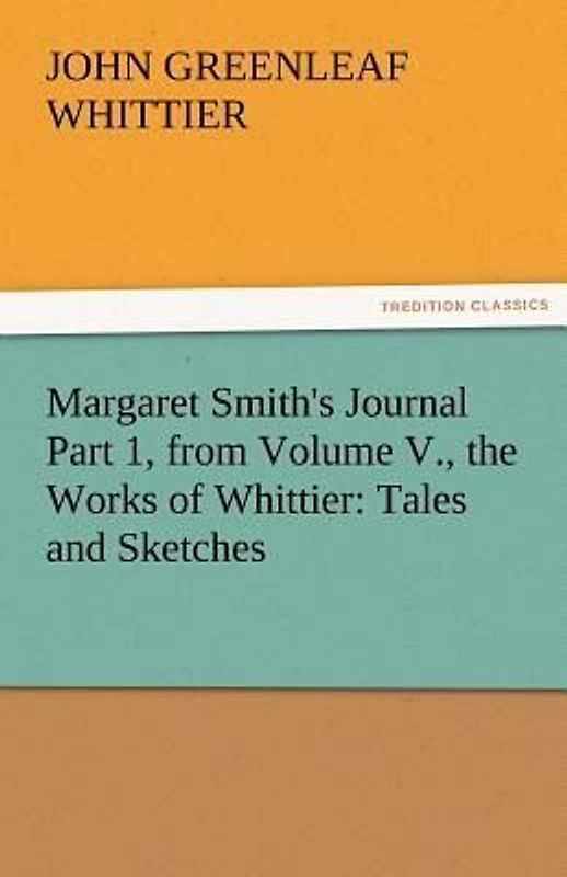Margaret Smith's Journal Part 1, from Volume V., the Works of Whittier: Tales and Sketches