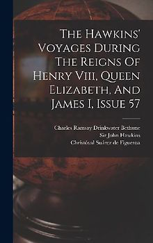The Hawkins' Voyages During The Reigns Of Henry Viii, Queen Elizabeth, And James I, Issue 57