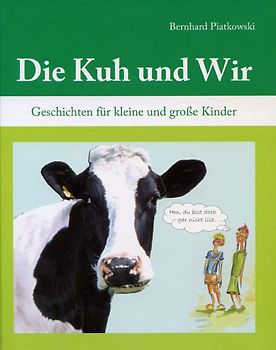 Die Kuh und wir. Geschichten für kleine und große Kinder