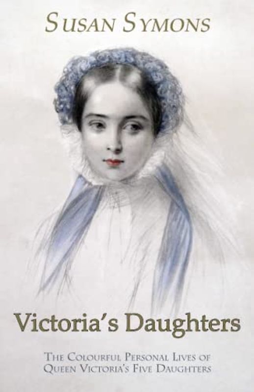 Victoria's Daughters: The Colourful Personal Lives of Queen Victoria's Five Daughters
