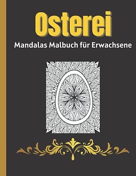 Osterei Mandala Malbuch für Erwachsene: Achtsam entspannendes und stressabbauendes Ostermandalas-Malbuch