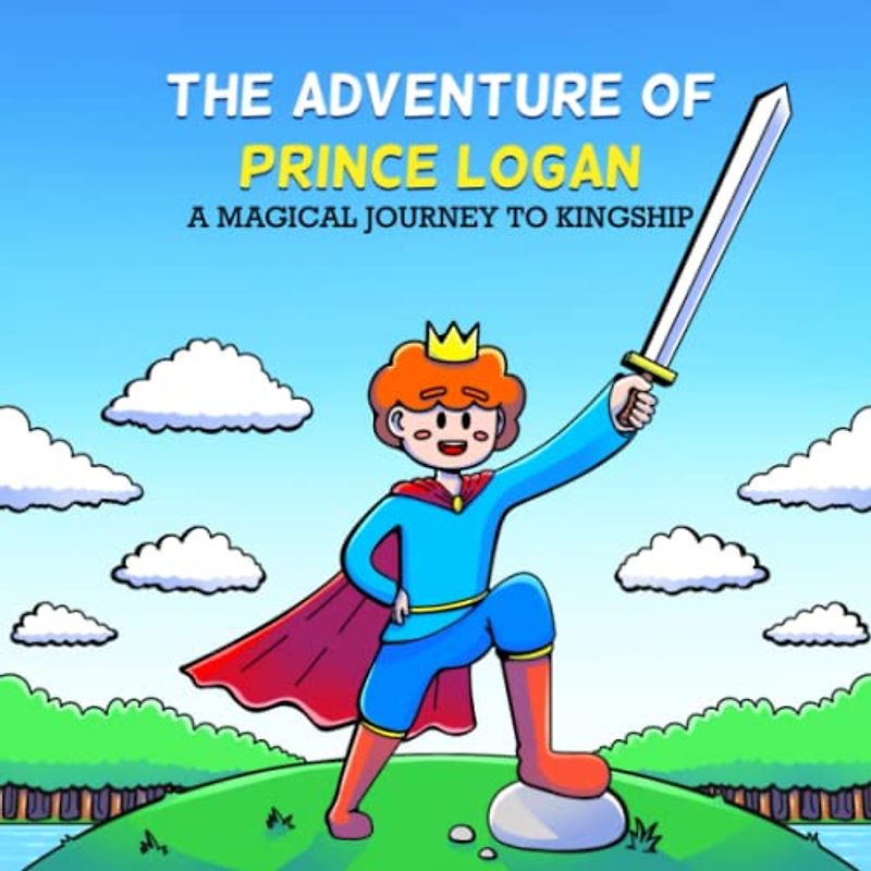The Adventure of Prince Logan: A Magical journey to Kingship: From Wizardly Magic To The King's Coronation, This Is a Fun Children's Story