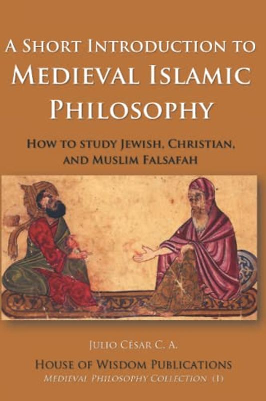 A Short Introduction to Medieval Islamic Philosophy: How to study Jewish, Christian, and Muslim Falsafah (Medieval Philosophy Collection, Band 1)