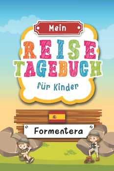Reisetagebuch für Kinder Formentera: Spanien Urlaubstagebuch zum Ausfüllen,Eintragen,Malen,Einkleben für Ferien & Urlaub A5, Aktivitätsbuch & Tagebuch ... Kinder Buch für Reise & unterwegs