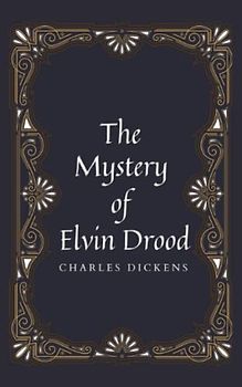 The Mystery of Edwin Drood: A Classic Work of Mystery Fiction From Dickens Last Unfinished Novel (Annotated)