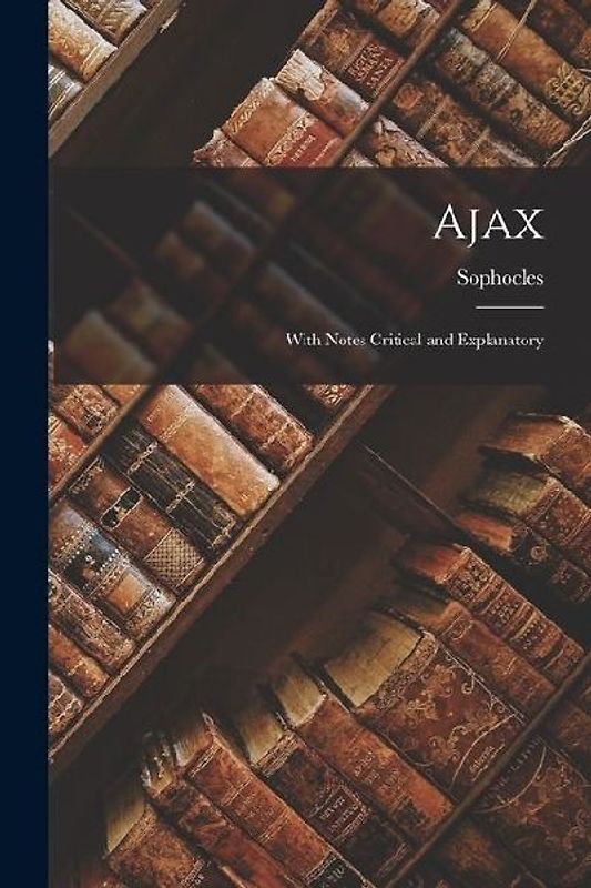 Ajax: With Notes Critical and Explanatory