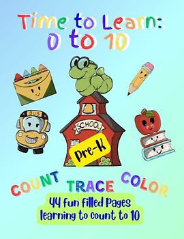 Time to Learn: 0 to 10 Count, Color and Trace Activity Book for Pre-K: 44 Fun-Filled Pages Learning to Count to 10
