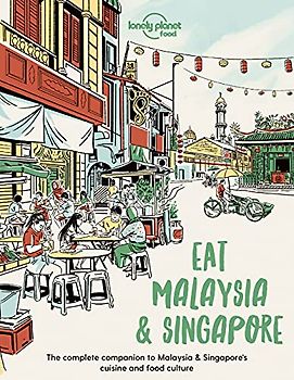 Lonely Planet Eat Malaysia and Singapore 1: The Complete Companion to Malaysia & Singapore's Cuisine and Food Culture (Lonely Planet Food)