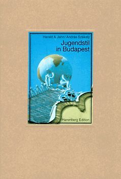 Jugendstil in Budapest. Die Sezession in Ungarns Metropole um die Jahrhundertwende