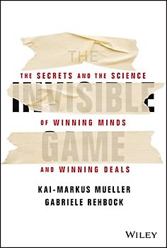 The Invisible Game: The Secrets and the Science of Winning Minds and Winning Deals