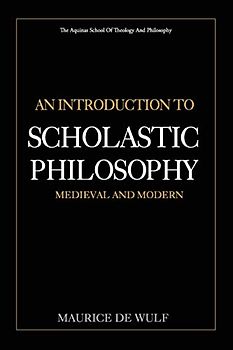 An Introduction to Scholastic Philosophy: Medieval and Modern
