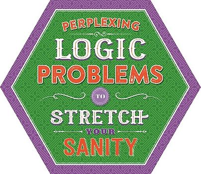 Perplexing Logic Problems to Stretch Your Sanity