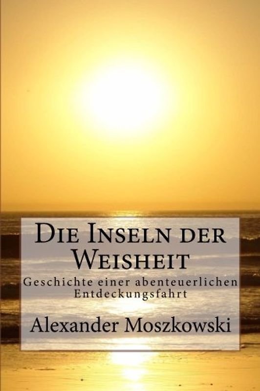 Die Inseln der Weisheit: Geschichte einer abenteuerlichen Entdeckungsfahrt