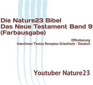 Die Nature23 Bibel Das Neue Testament Band 9 (Farbausgabe): Offenbarung Interlinear Textus Receptus Griechisch - Deutsch (Die Nature23 Bibel Das Neue Testament Farbausgabe, Band 9)