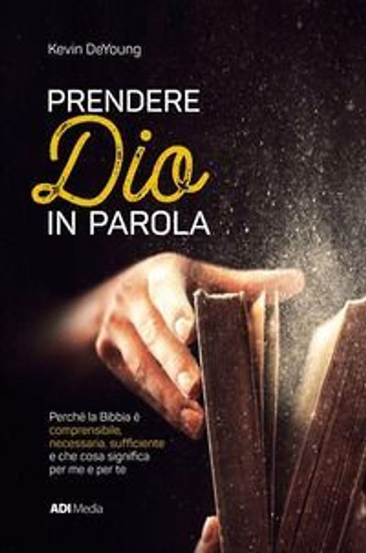 Prendere Dio in parola. Perché la Bibbia è comprensibile, necessaria, suf¿ciente e che cosa signi¿ca per me e per te