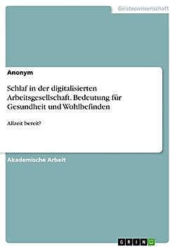 Schlaf in der digitalisierten Arbeitsgesellschaft. Bedeutung für Gesundheit und Wohlbefinden: Allzeit bereit?