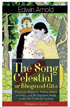The Song Celestial or Bhagavad-Gita: Discourse Between Arjuna, Prince of India, and the Supreme Being Under the Form of Krishna (Religious Classic)