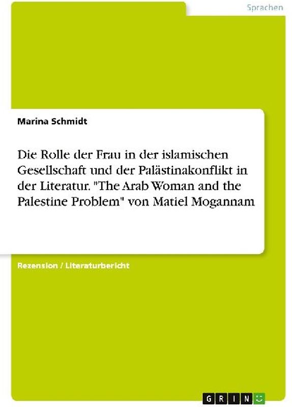 Die Rolle der Frau in der islamischen Gesellschaft und der Palästinakonflikt in der Literatur. "The Arab Woman and the Palestine Problem" von Matiel Mogannam