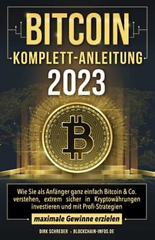 Bitcoin Komplett-Anleitung: Wie Sie als Anfänger ganz einfach Bitcoin & Co. verstehen, extrem sicher in Kryptowährungen investieren und mit Profi-Strategien maximale Gewinne erzielen