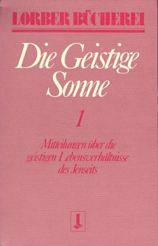 Die geistige Sonne. Mitteilungen über die geistigen Lebensverhältnisse des Jenseits / Die geistige Sonne