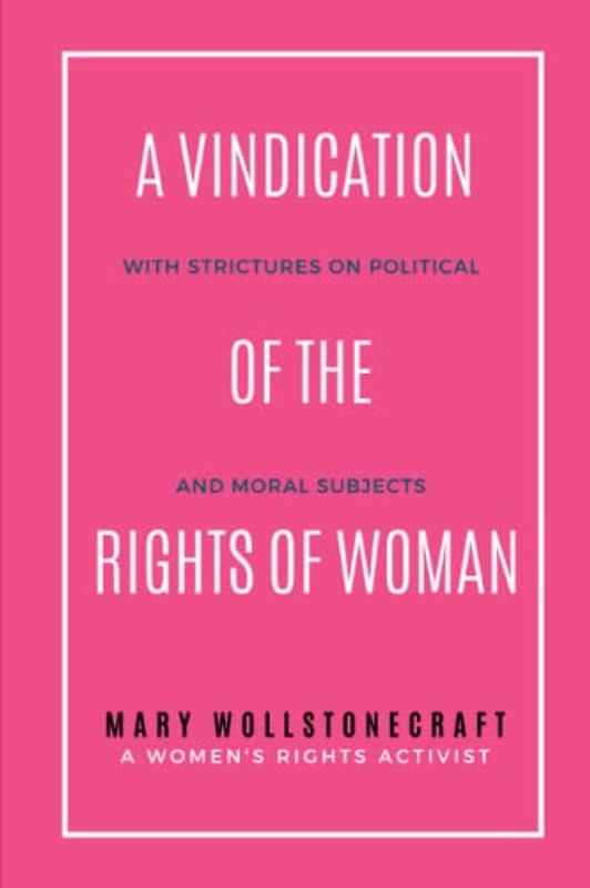 A Vindication of the Rights of Woman: With Strictures on Political and Moral Subjects