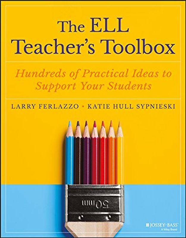 The ELL Teacher's Toolbox: Hundreds of Practical Ideas to Support Your Students (The Teacher's Toolbox Series)