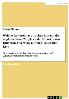Welche Faktoren verursachen industrielle Agglomeration? Vergleich der Theorien von Duranton, Overman, Ellison, Glaeser und Kerr