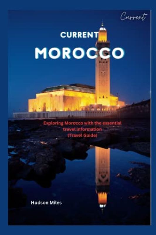 Current Morocco: Exploring Morocco with the essential travel information (Travel Guide)