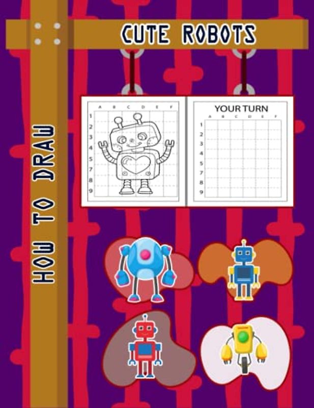 How to Draw Robots For Kids: Easy Way to draw Robots, Learn To Draw Cute Robots, How to Draw Happy Robots, It's Fun to Draw Happy Little Robots, How ... Happy Little Robots 110 Pages (8.5"x11")