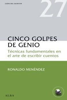 Cinco golpes de genio : técnicas fundamentales en el arte de escribir cuentos