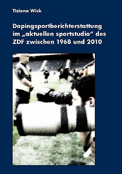 Dopingsportberichterstattung im "aktuellen sportstudio" des ZDF zwischen 1968 und 2010
