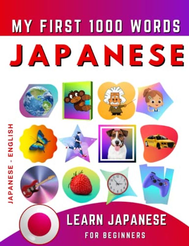 Learn Japanese for Beginners, My First 1000 Words: Bilingual Japanese - English Language Learning Book for Kids & Adults